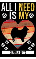 All I Need Is My GERMAN SPITZ: Gifts For German Spitz Dog Lovers - 116 Pages, 6 x 9, Matte Finish
