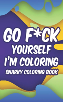 Go F*ck Yourself I'm Coloring Snarky Coloring Book