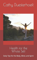 Health for the Whole Self: Daily Tips for the Body, Mind, and Spirit