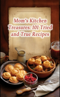 Mom's Kitchen Treasures: 101 Tried and True Recipes