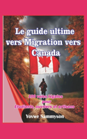 Le guide ultime pour migrer au Canada: 100 voies juridiques pour les étudiants, les travailleurs et les artisans