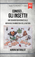 Conosci ... gli insetti!: Uno sguardo ravvicinato alle meraviglie in miniatura della natura