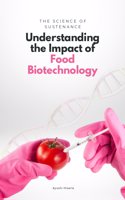 The Science of Sustenance Understanding the Impact of Food Biotechnology