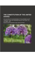 The Constitution of the United States; With Notes of the Decisions of the Supreme Court Thereon, from the Organization of the Court Till October, 1900