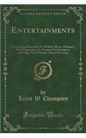 Entertainments: Comprising Directions for Holiday Merry-Makings, New Programmes for Amateur Performances, and Many Novel Sunday-School Exercises (Classic Reprint)