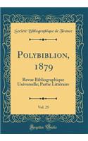 Polybiblion, 1879, Vol. 25: Revue Bibliographique Universelle; Partie LittÃ©raire (Classic Reprint): Revue Bibliographique Universelle; Partie LittÃ©raire (Classic Reprint)