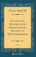 Collections, Historical and Archaeological, Relating to Montgomeryshire, Vol. 1 (Classic Reprint)