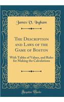 The Description and Laws of the Game of Boston: With Tables of Values, and Rules for Making the Calculations (Classic Reprint)