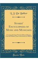 Stokes' Encyclopedia of Music and Musicians: Covering the Entire Period of Musical History from the Earliest Times to the Season of 1908-09 (Classic Reprint)