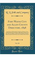 Fort Wayne City and Allen County Directory, 1898, Vol. 20: Containing an Alphabetically Arranged List of Business Firms and Private Citizens in Fort Wayne-A Miscellaneous Directory of City and County Officers, Public and Private Schools, Churches,