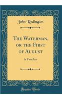 The Waterman, or the First of August: In Two Acts (Classic Reprint)