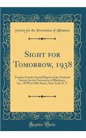 Sight for Tomorrow, 1938: Twenty-Fourth Annual Report of the National Society for the Prevention of Blindness, Inc., 50 West 50th Street, New York, N. Y (Classic Reprint)