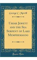 Uriah Jewett and the Sea Serpent of Lake Memphemagog (Classic Reprint)