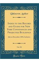 Index to the Record and Guide for New York Conveyances and Projected Buildings, Vol. 50: July to December 1892, Inclusive (Classic Reprint)