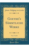 Goethe's Sämmtliche Werke, Vol. 17 of 30 (Classic Reprint)