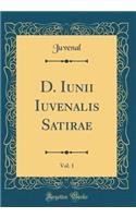 D. Iunii Iuvenalis Satirae, Vol. 1 (Classic Reprint)
