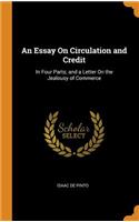 An Essay On Circulation and Credit: In Four Parts; and a Letter On the Jealousy of Commerce