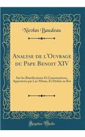 Analyse de l'Ouvrage Du Pape Benoit XIV: Sur Les Bï¿½atifications Et Canonisations, Approuvï¿½e Par Lui-Mï¿½me, Et Dï¿½diï¿½e Au Roi (Classic Reprint)