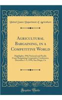 Agricultural Bargaining, in a Competitive World: Highlights, 39th National and Pacific Coast Bargaining Cooperative Conference, December 1-3, 1994, San Diego, Ca (Classic Reprint)