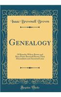 Genealogy: Of Rasselas Wilcox Brown and Mary Potter Brownell Brown Their Descendants and Ancestral Lines (Classic Reprint)