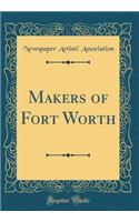 Makers of Fort Worth (Classic Reprint)