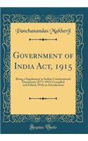Government of India Act, 1915: Being a Supplement to Indian Constitutional Documents (I773-1915) Compiled and Edited, with an Introduction (Classic Reprint)