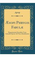 Æsopi Phrygis Fabulæ: Elegantissimis Eiconibus Veras Animaliu Species Ad Viuu Adumbrantes (Classic Reprint)