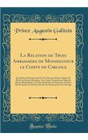 La Relation de Trois Ambassades de Monseigneur le Comte de Carlisle: De la Part du Sérénissime Et Très Puissant Prince Charles II, Roi de la Grande-Bretagne, Vers Leurs Sérénissimes Majestés Alexey Michailovitz, Czar Et Grand Duc de Moscovie; Charl