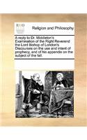 A Reply to Dr. Middleton's Examination of the Right Reverend the Lord Bishop of London's Discourses on the Use and Intent of Prophecy, and of His Appendix on the Subject of the Fall.