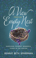 View from an Empty Nest: Surprising, Poignant, Wonderful Things on the Horizon