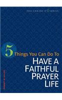 5 Things You Can Do to Have a Faithful Prayer Life