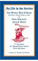 My Life in the Service: The World War II Diary of Staff Sergeant Jack E. Bates, 2nd Squadron 22nd Bombardment Group Fifth Air Force