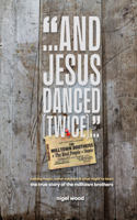 And Jesus Danced (Twice): The true story of the milltown brothers