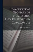 Etymological Glossary of Nearly 2500 English Words in Common Use