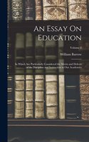 Essay On Education: In Which Are Particularly Considered the Merits and Defects of the Discipline and Instruction in Our Academies; Volume 2