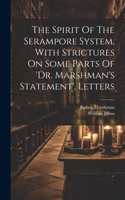 Spirit Of The Serampore System, With Strictures On Some Parts Of 'dr. Marshman's Statement', Letters