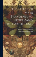 Die Käfer der Mark Brandenburg. Erster Band. Erste Abtheilung.