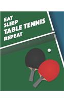 Eat Sleep Table Tennis Repeat: - Lined Notebook, Diary, Track, Log Book & Journal - Gift for Players / Coaches / Table Tennis & Ping Pong Fans (8 x10 120 Pages)