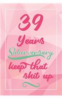39 Years Soberversary Keep That Shit Up: Lined Journal / Notebook / Diary - 39 year Sober - Cute and Practical Alternative to a Card - Sobriety Gifts For Women Who Are 39 yr Sober