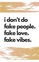 I Don't Do Fake People. Fake Love. Fake Vibes.