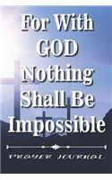 For With God Nothing Shall Be Impossible- Prayer Journal