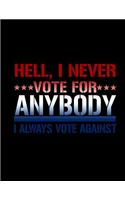 Hell, I Never ***Vote For*** Anybody I Always Vote Against: Funny Saying Diary Journal: 100 Pages of Large (8.5x11) Lined Pages for Writing and Drawing
