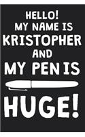 Hello! My Name Is KRISTOPHER And My Pen Is Huge!: Blank Name Personalized & Customized Dirty Penis Joke Pun Notebook Journal for Men, Dotted. Men Writing Accessories Item for Proud Male Persons With