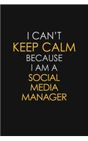 I Can't Keep Calm Because I Am A Social Media Manager