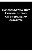 The Recognition That I Needed To Train and Discipline My Character