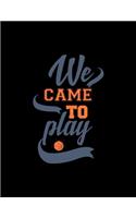 We Came to Play Basketball