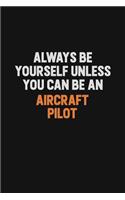 Always Be Yourself Unless You Can Be An Aircraft Pilot: Inspirational life quote blank lined Notebook 6x9 matte finish