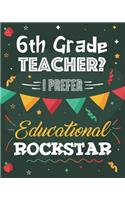 6th Grade Teacher? I Prefer Educational Rockstar: Dot Grid Notebook and Appreciation Gift for Sixth Grade Teachers