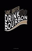 Save Water Drink Bourbon