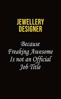 Jewellery Designer Because Freaking Awesome Is Not An Official Job Title: Career journal, notebook and writing journal for encouraging men, women and kids. A framework for building your career.